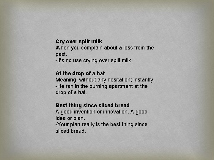 Cry over spilt milk When you complain about a loss from the past. -It's