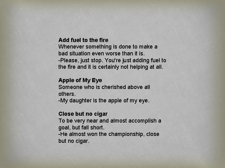 Add fuel to the fire Whenever something is done to make a bad situation