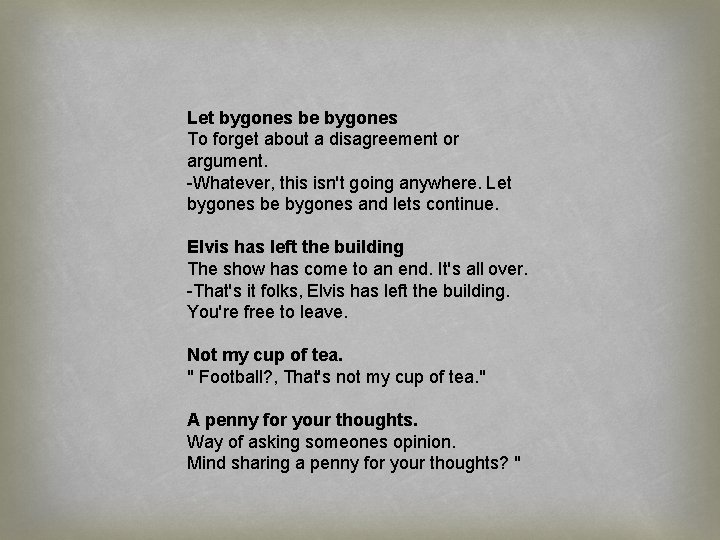 Let bygones be bygones To forget about a disagreement or argument. -Whatever, this isn't