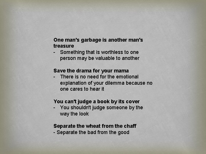 One man's garbage is another man's treasure - Something that is worthless to one