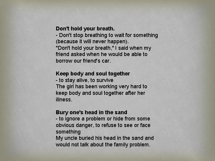 Don't hold your breath. - Don't stop breathing to wait for something (because it