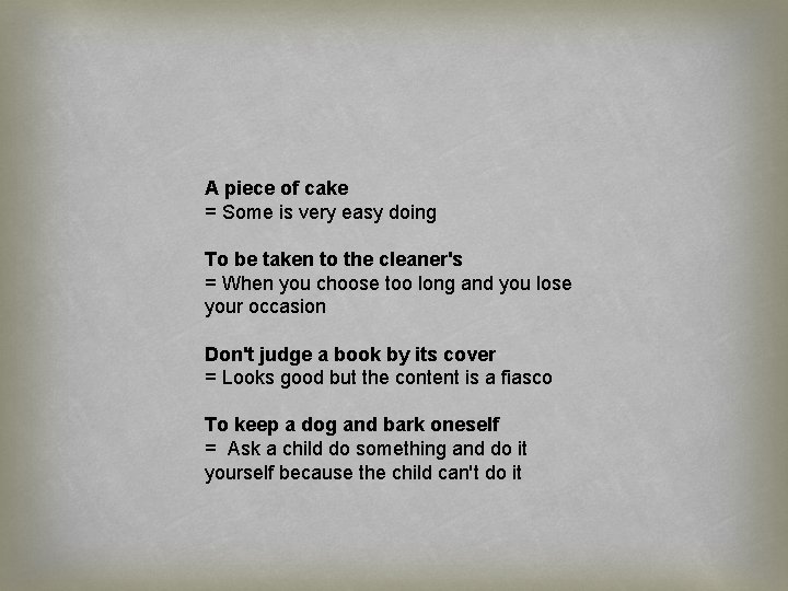 A piece of cake = Some is very easy doing To be taken to