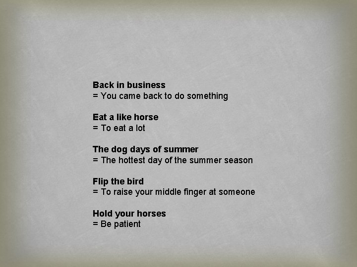 Back in business = You came back to do something Eat a like horse
