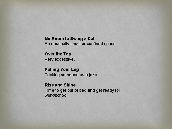 No Room to Swing a Cat An unusually small or confined space. Over the