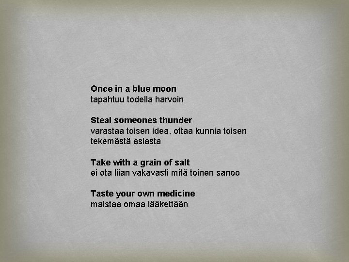 Once in a blue moon tapahtuu todella harvoin Steal someones thunder varastaa toisen idea,