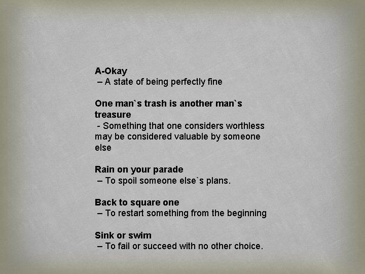 A-Okay – A state of being perfectly fine One man`s trash is another man`s