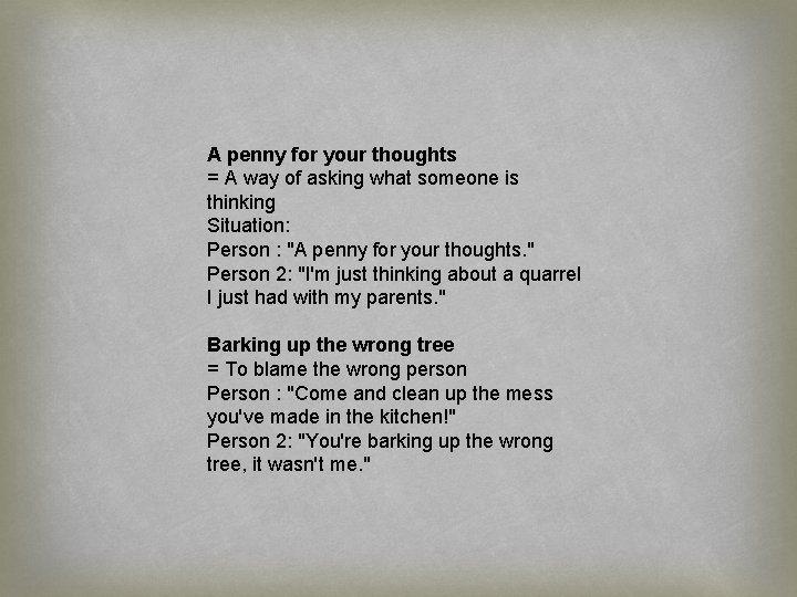 A penny for your thoughts = A way of asking what someone is thinking