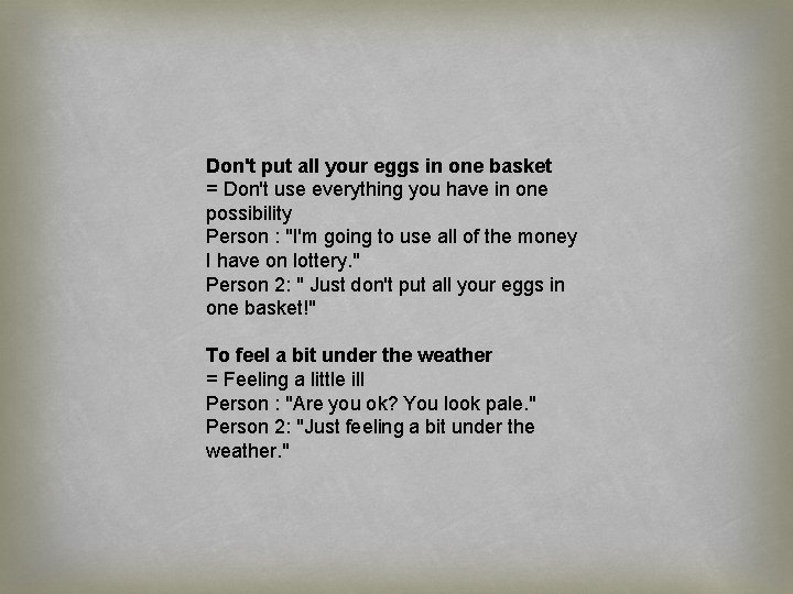 Don't put all your eggs in one basket = Don't use everything you have