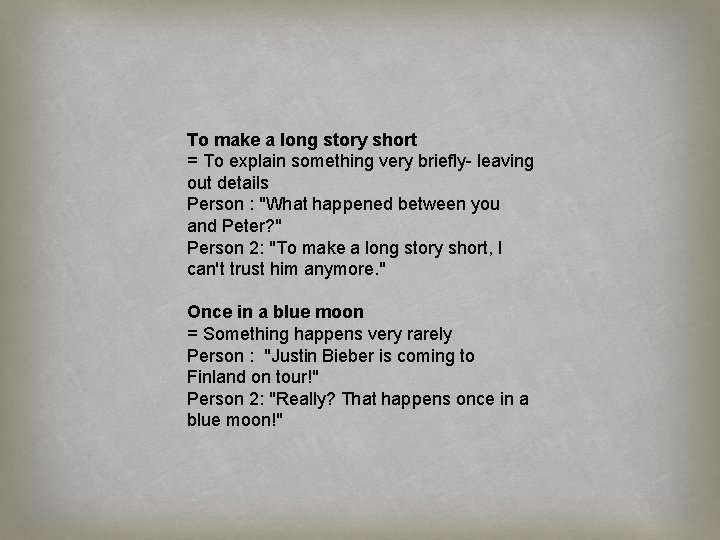 To make a long story short = To explain something very briefly- leaving out