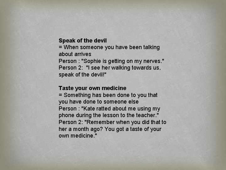 Speak of the devil = When someone you have been talking about arrives Person