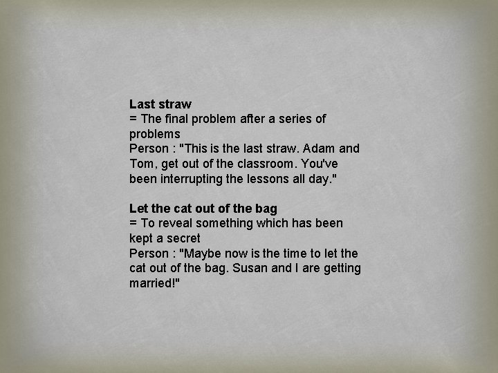 Last straw = The final problem after a series of problems Person : "This