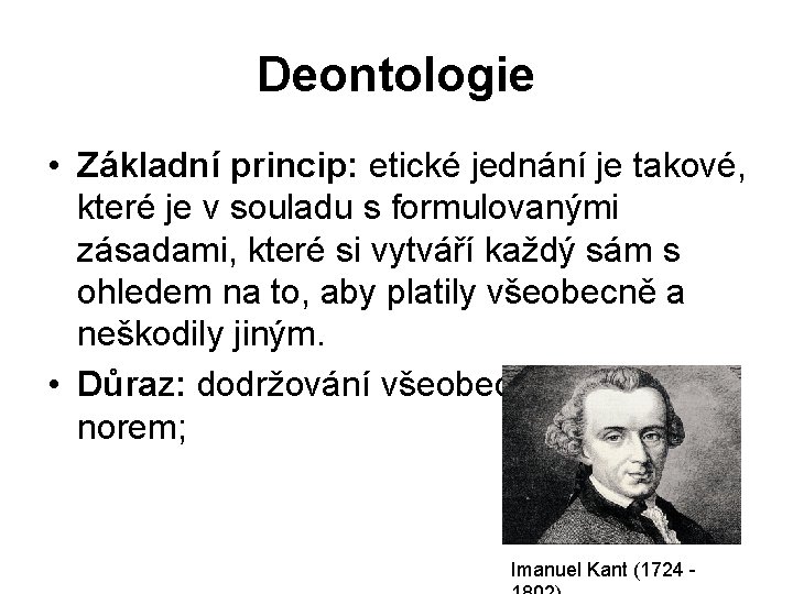 Deontologie • Základní princip: etické jednání je takové, které je v souladu s formulovanými