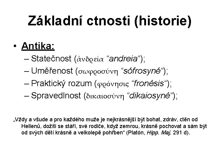 Základní ctnosti (historie) • Antika: – Statečnost (ἀνδρεία “andreia“); – Uměřenost (σωφροσύνη “sófrosyné“); –