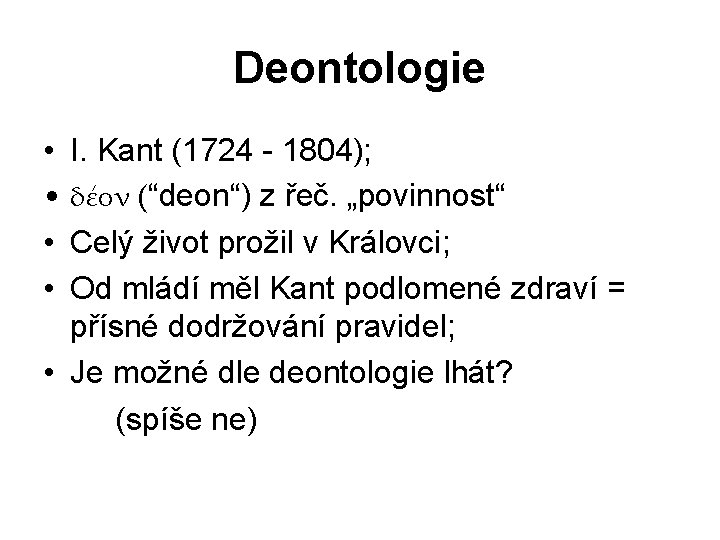 Deontologie • I. Kant (1724 - 1804); • δέον (“deon“) z řeč. „povinnost“ •