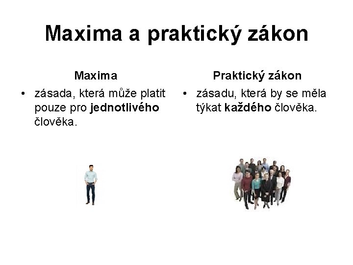 Maxima a praktický zákon Maxima Praktický zákon • zásada, která může platit pouze pro