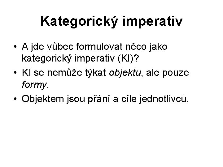 Kategorický imperativ • A jde vůbec formulovat něco jako kategorický imperativ (KI)? • KI
