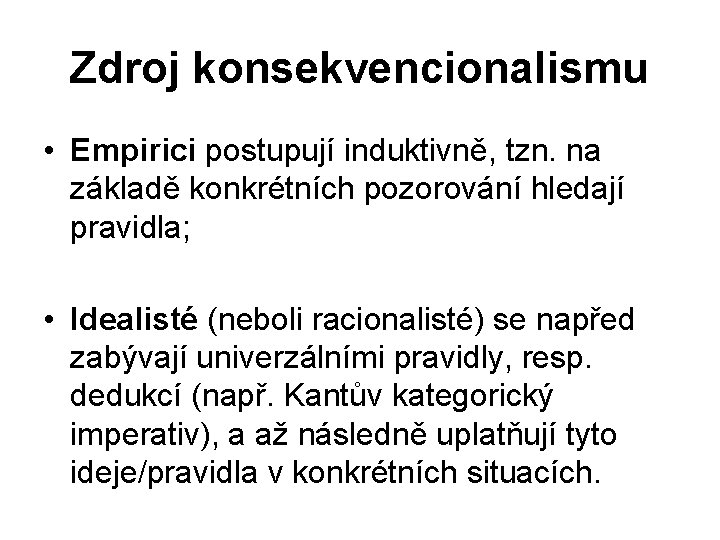 Zdroj konsekvencionalismu • Empirici postupují induktivně, tzn. na základě konkrétních pozorování hledají pravidla; •