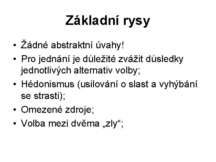 Základní rysy • Žádné abstraktní úvahy! • Pro jednání je důležité zvážit důsledky jednotlivých