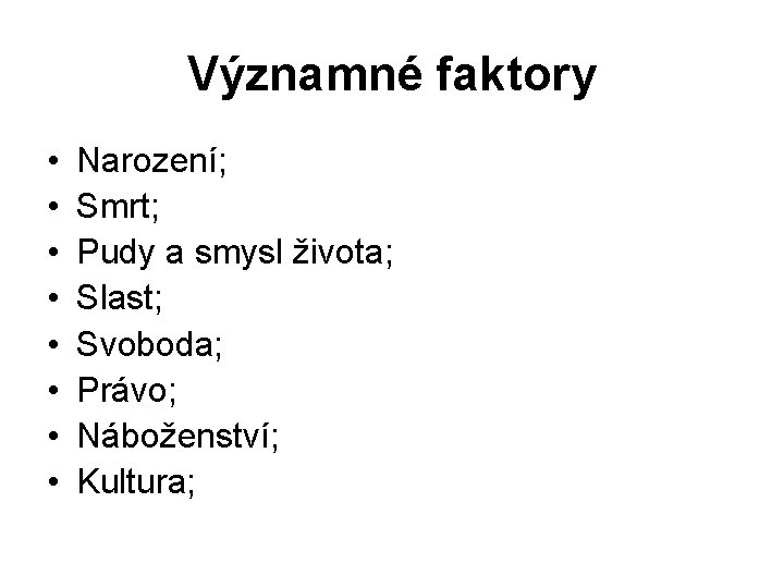 Významné faktory • • Narození; Smrt; Pudy a smysl života; Slast; Svoboda; Právo; Náboženství;