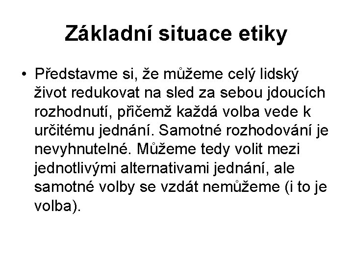 Základní situace etiky • Představme si, že můžeme celý lidský život redukovat na sled
