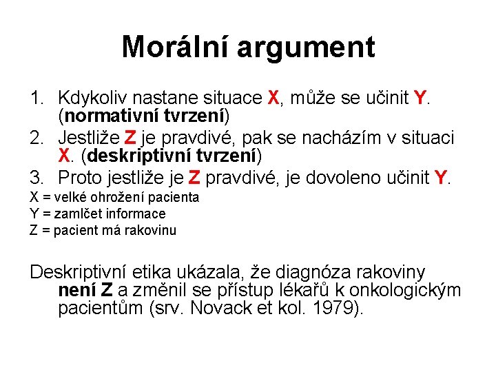 Morální argument 1. Kdykoliv nastane situace X, může se učinit Y. (normativní tvrzení) 2.