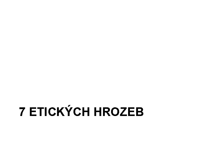 7 ETICKÝCH HROZEB 