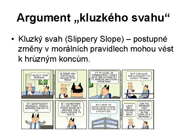 Argument „kluzkého svahu“ • Kluzký svah (Slippery Slope) – postupné změny v morálních pravidlech