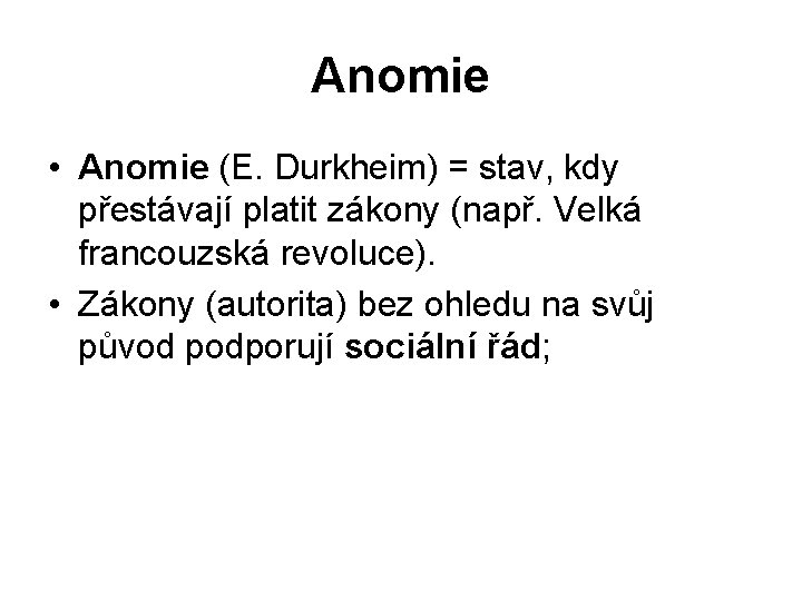 Anomie • Anomie (E. Durkheim) = stav, kdy přestávají platit zákony (např. Velká francouzská