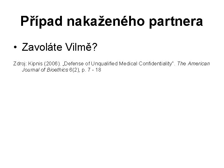 Případ nakaženého partnera • Zavoláte Vilmě? Zdroj: Kipnis (2006). „Defense of Unqualified Medical Confidentiality“.