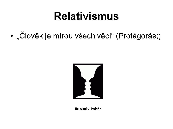 Relativismus • „Člověk je mírou všech věcí“ (Protágorás); Rubinův Pohár 