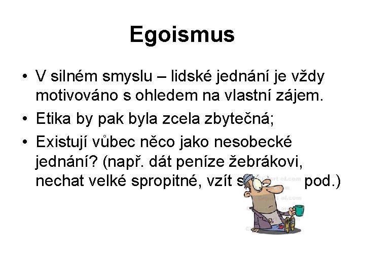 Egoismus • V silném smyslu – lidské jednání je vždy motivováno s ohledem na
