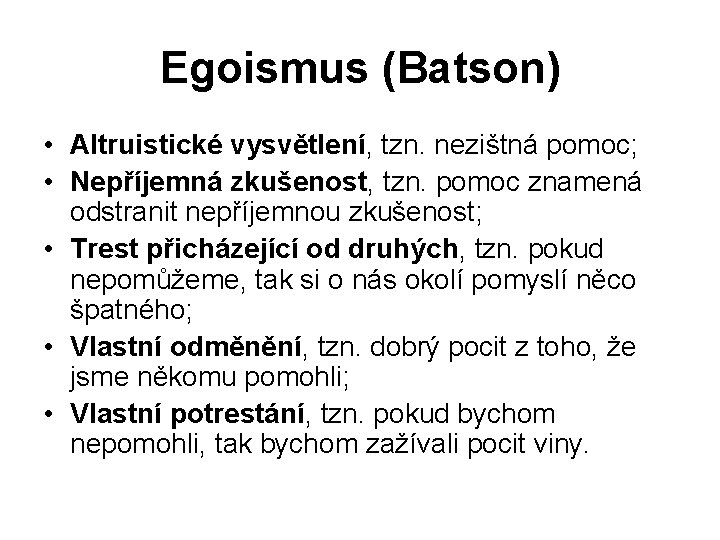 Egoismus (Batson) • Altruistické vysvětlení, tzn. nezištná pomoc; • Nepříjemná zkušenost, tzn. pomoc znamená