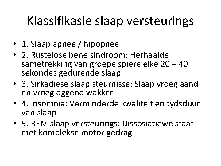 Klassifikasie slaap versteurings • 1. Slaap apnee / hipopnee • 2. Rustelose bene sindroom: