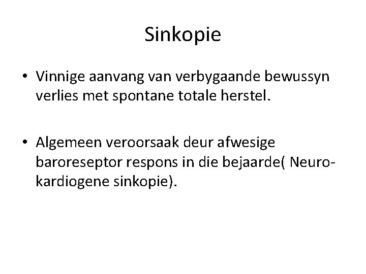 Sinkopie • Vinnige aanvang van verbygaande bewussyn verlies met spontane totale herstel. • Algemeen