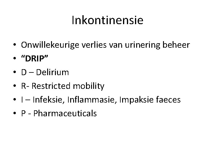 Inkontinensie • • • Onwillekeurige verlies van urinering beheer “DRIP” D – Delirium R-