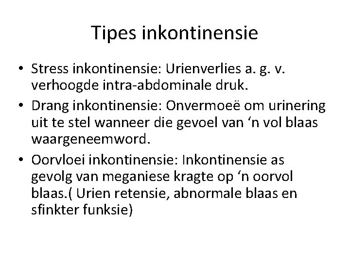 Tipes inkontinensie • Stress inkontinensie: Urienverlies a. g. v. verhoogde intra-abdominale druk. • Drang