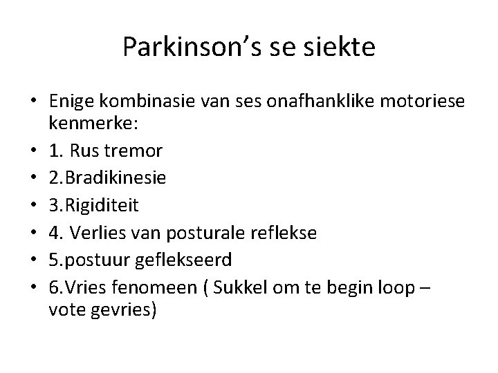 Parkinson’s se siekte • Enige kombinasie van ses onafhanklike motoriese kenmerke: • 1. Rus