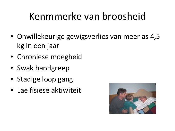 Kenmmerke van broosheid • Onwillekeurige gewigsverlies van meer as 4, 5 kg in een