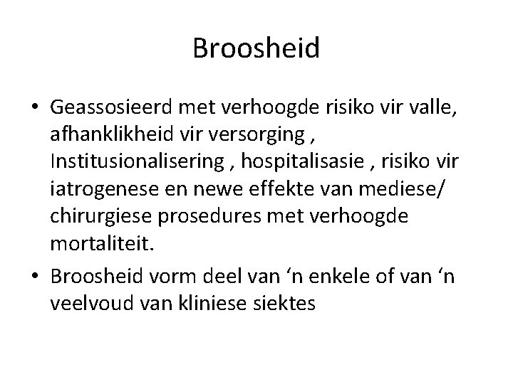 Broosheid • Geassosieerd met verhoogde risiko vir valle, afhanklikheid vir versorging , Institusionalisering ,