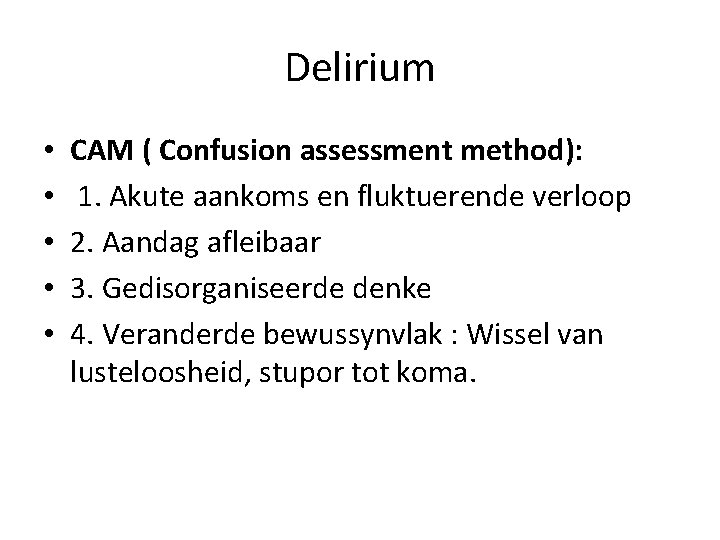 Delirium • • • CAM ( Confusion assessment method): 1. Akute aankoms en fluktuerende