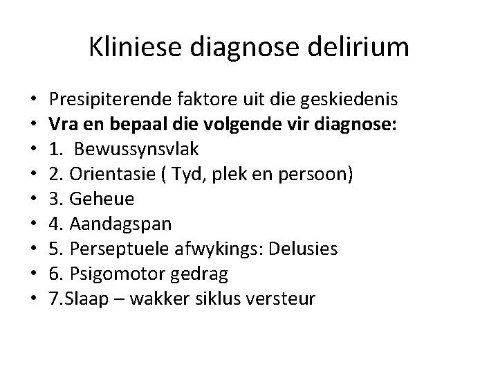 Kliniese diagnose delirium • • • Presipiterende faktore uit die geskiedenis Vra en bepaal
