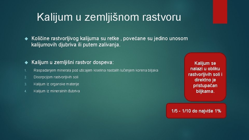 Kalijum u zemljišnom rastvoru Količine rastvorljivog kalijuma su retke , povećane su jedino unosom