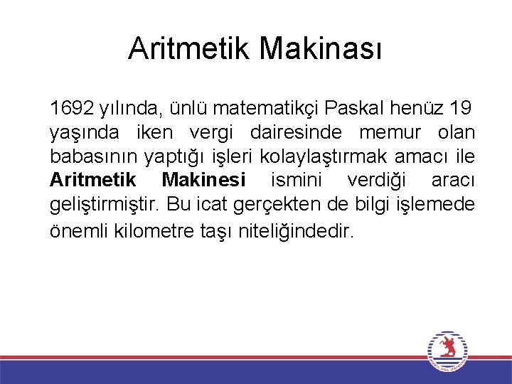 Aritmetik Makinası 1692 yılında, ünlü matematikçi Paskal henüz 19 yaşında iken vergi dairesinde memur