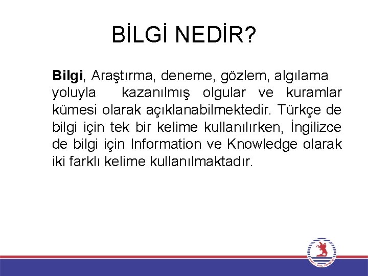 BİLGİ NEDİR? Bilgi, Araştırma, deneme, gözlem, algılama yoluyla kazanılmış olgular ve kuramlar kümesi olarak