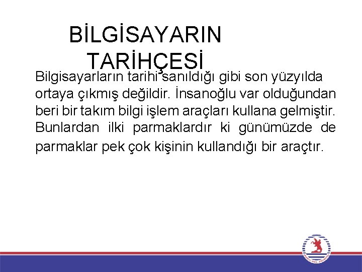 BİLGİSAYARIN TARİHÇESİ Bilgisayarların tarihi sanıldığı gibi son yüzyılda ortaya çıkmış değildir. İnsanoğlu var olduğundan