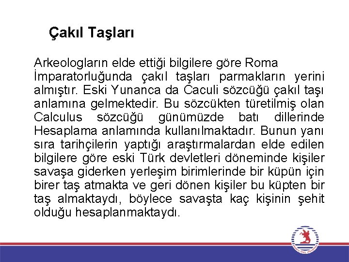 Çakıl Taşları Arkeologların elde ettiği bilgilere göre Roma İmparatorluğunda çakıl taşları parmakların yerini almıştır.