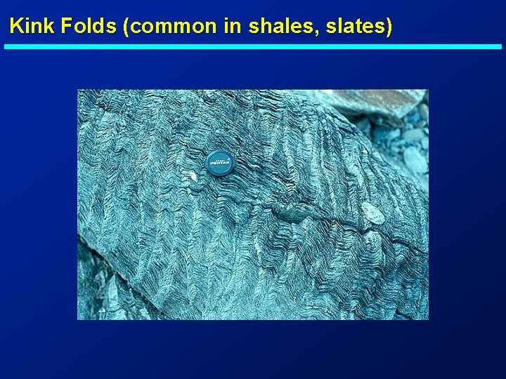 Kink Folds (common in shales, slates) 