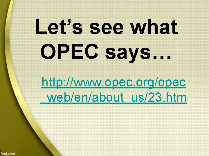Let’s see what OPEC says… http: //www. opec. org/opec _web/en/about_us/23. htm 