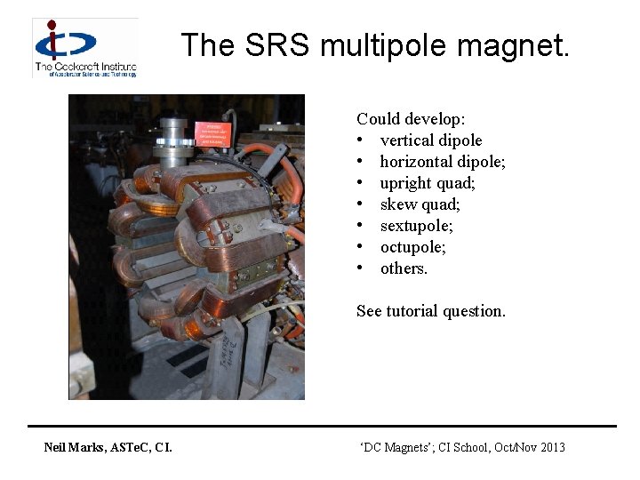 The SRS multipole magnet. Could develop: • vertical dipole • horizontal dipole; • upright