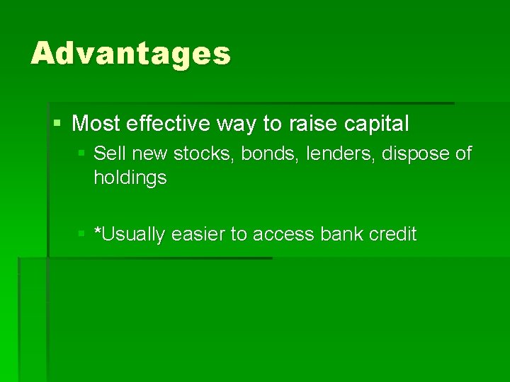 Advantages § Most effective way to raise capital § Sell new stocks, bonds, lenders,